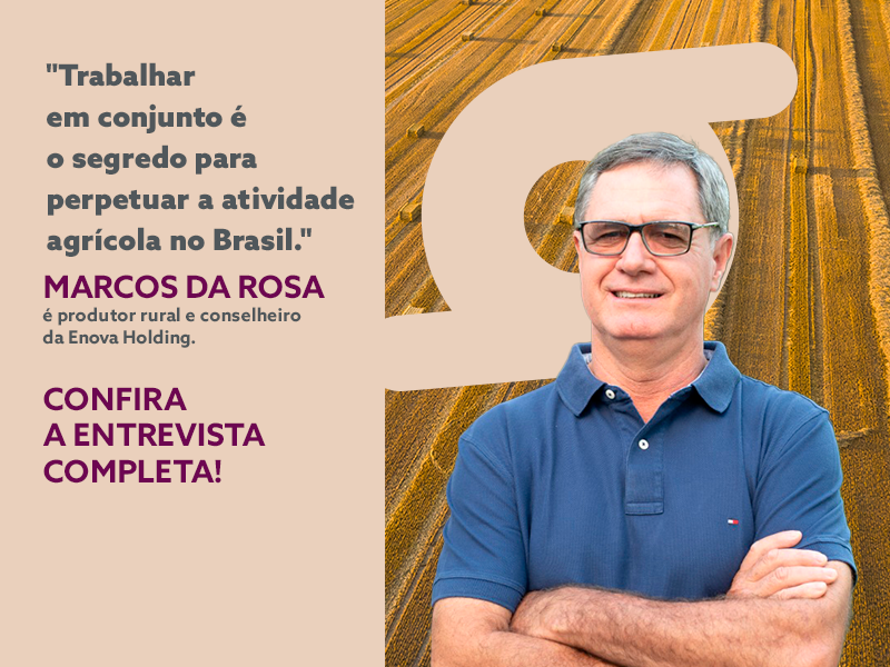 Foto de Marcos da Rosa é produtor rural e conselheiro da Enova Holding. Com grande bagagem, dividiu conosco um pouco da sua experiência no campo.