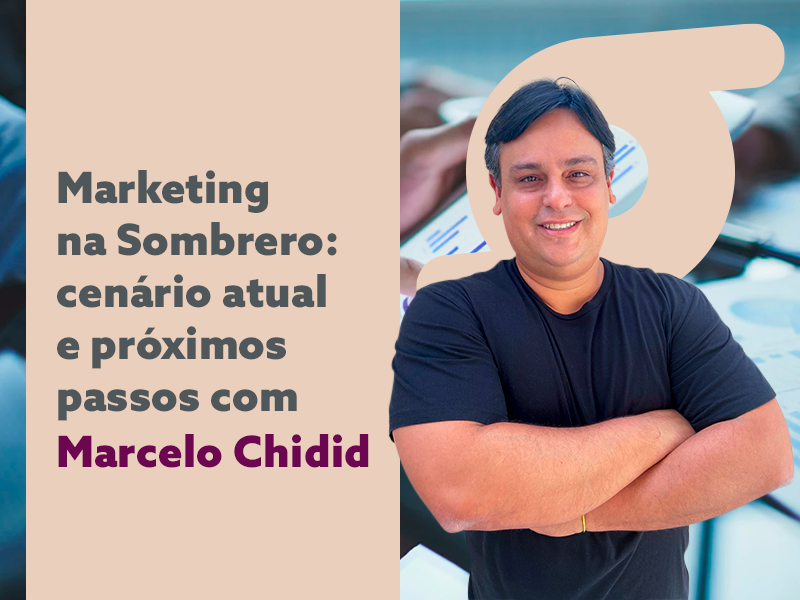 Um olhar sobre o Marketing da Sombrero Seguros com Marcelo Chidid