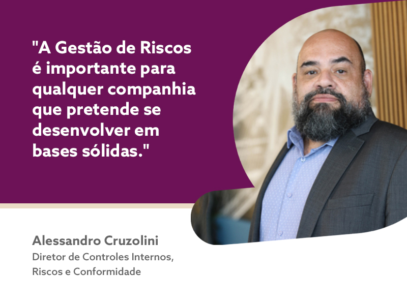 "A Gestão de Riscos é importante para qualquer companhia que pretende se desenvolver em bases sólidas" - Alessandro Cruzolini - Diretor de Controles Internos, Riscos e Conformidade